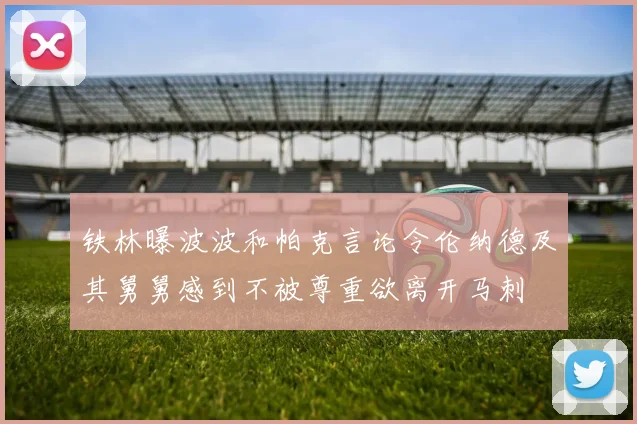 铁林曝波波和帕克言论令伦纳德及其舅舅感到不被尊重欲离开马刺