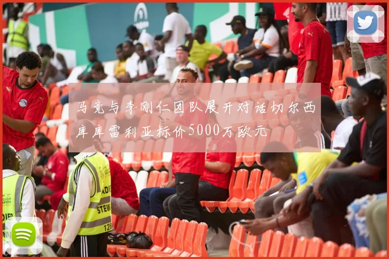 马竞与李刚仁团队展开对话切尔西库库雷利亚标价5000万欧元