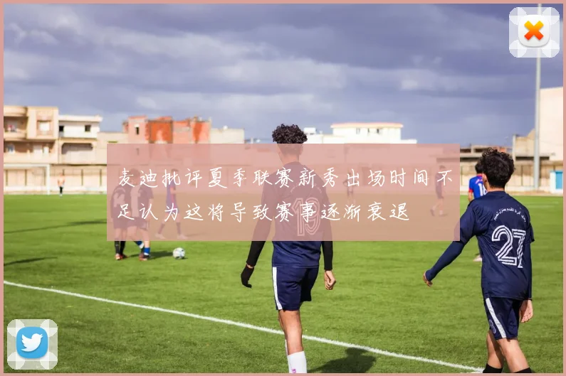 麦迪批评夏季联赛新秀出场时间不足认为这将导致赛事逐渐衰退