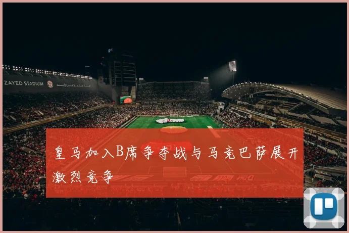 皇马加入B席争夺战与马竞巴萨展开激烈竞争